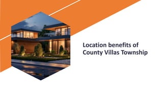 Location benefits of
County Villas Township
 
