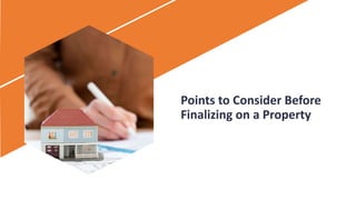 Points to Consider Before
Finalizing on a Property
 