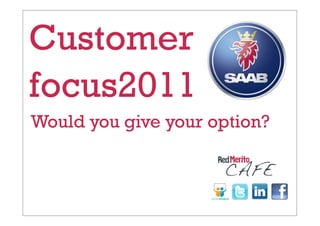 Customer
focus2011
Would you give your option?

                     CAFE
 