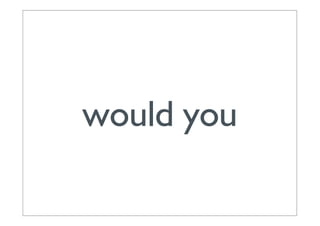 would you
 