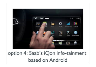 option 4: Saab’s iQon info-tainment
         based on Android
 