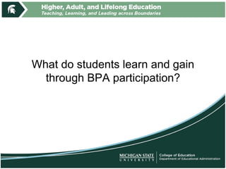 What do students learn and gain
through BPA participation?
 