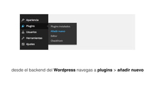 desde el backend del Wordpress navegas a plugins > añadir nuevo
 