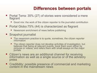 Differences between portals
 Portal Terra: 35% (27) of stories were considered a mere
flagrant
 Good mix: the work of th...
