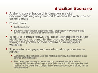 Brazilian Scenario
 A strong concentration of information in digital
environments originally created to access the web - ...