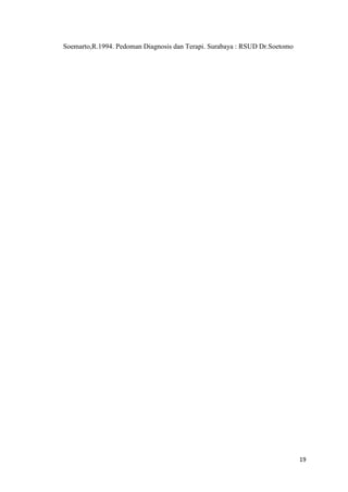 19
Soemarto,R.1994. Pedoman Diagnosis dan Terapi. Surabaya : RSUD Dr.Soetomo
 