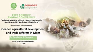 Head of research department
CAPEG
Gender, agricultural development
and trade reforms in Niger
Dr. Saadatou A. Sangare
 