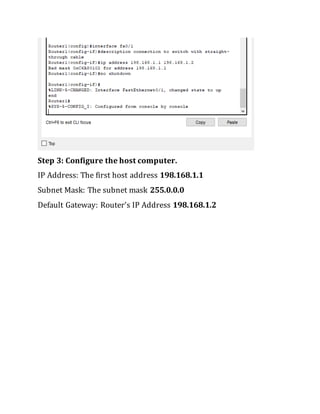 Step 3: Configure the host computer.
IP Address: The first host address 198.168.1.1
Subnet Mask: The subnet mask 255.0.0.0
Default Gateway: Router’s IP Address 198.168.1.2
 