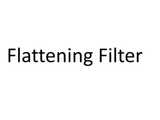 Flattening Filter
 