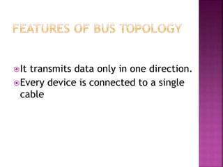 It transmits data only in one direction.
Every device is connected to a single
cable
 