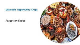 Desirable Opportunity Crops
Forgotten Foods
 