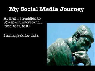 My Social Media Journey   <ul><li>At first I struggled to grasp & understand…test, test, test! </li></ul><ul><li>I am a ge...