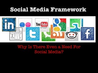 Social Media Framework Why Is There Even a Need For Social Media? 