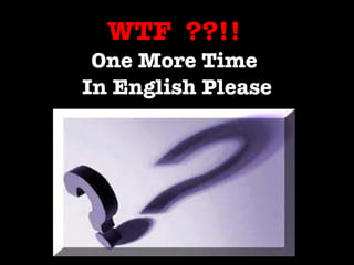 WTF  ??!!   One More Time  In English Please 