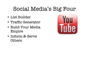 Social Media’s Big Four <ul><li>List Builder </li></ul><ul><li>Traffic Generator </li></ul><ul><li>Build Your Media Empire...