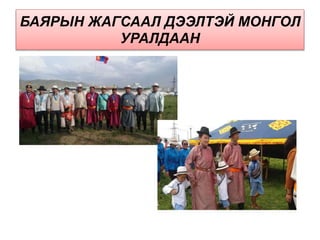 БАЯРЫН ЖАГСААЛ ДЭЭЛТЭЙ МОНГОЛ
УРАЛДААН
 
