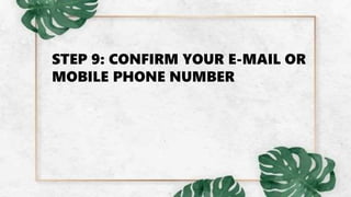 STEP 9: CONFIRM YOUR E-MAIL OR
MOBILE PHONE NUMBER
 
