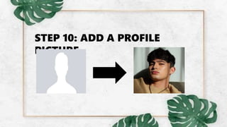 STEP 10: ADD A PROFILE
PICTURE
 