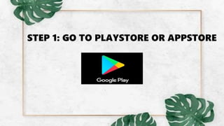 STEP 1: GO TO PLAYSTORE OR APPSTORE
 
