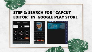 STEP 2: SEARCH FOR “CAPCUT
EDITOR” IN GOOGLE PLAY STORE
 