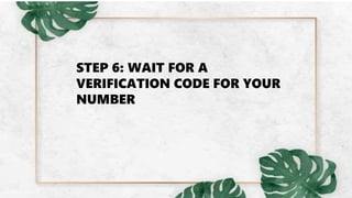 STEP 6: WAIT FOR A
VERIFICATION CODE FOR YOUR
NUMBER
 