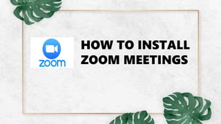 HOW TO INSTALL
ZOOM MEETINGS
 