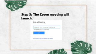 Step 3: The Zoom meeting will
launch.
 