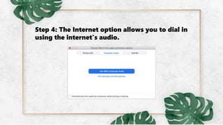 Step 4: The Internet option allows you to dial in
using the internet’s audio.
 