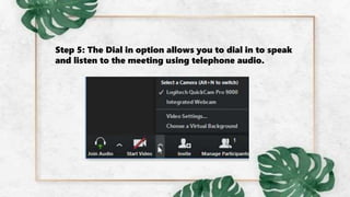Step 5: The Dial in option allows you to dial in to speak
and listen to the meeting using telephone audio.
 