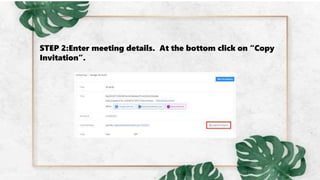 STEP 2:Enter meeting details. At the bottom click on “Copy
Invitation”.
 