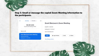 Step 3: Email or message the copied Zoom Meeting information to
the participants.
 