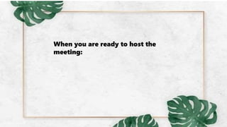 When you are ready to host the
meeting:
 
