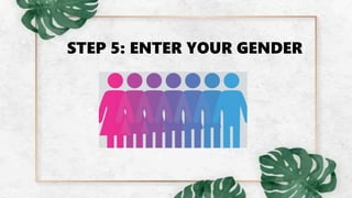 STEP 5: ENTER YOUR GENDER
 