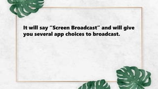It will say “Screen Broadcast” and will give
you several app choices to broadcast.
 