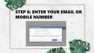 STEP 6: ENTER YOUR EMAIL OR
MOBILE NUMBER
 