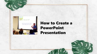 How to Create a
PowerPoint
Presentation
 
