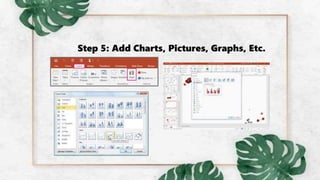 Step 5: Add Charts, Pictures, Graphs, Etc.
 
