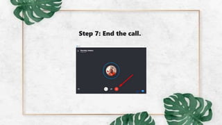 Step 7: End the call.
 
