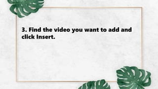 3. Find the video you want to add and
click Insert.
 
