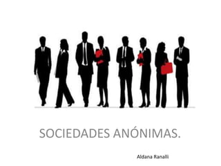 SOCIEDADES ANÓNIMAS.
             Aldana Ranalli
 