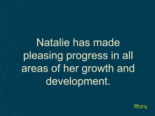 Natalie has made 
pleasing progress in all 
areas of her growth and 
development. 
 