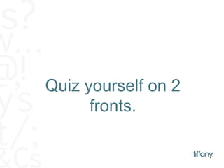 Quiz yourself on 2 
fronts. 
 
