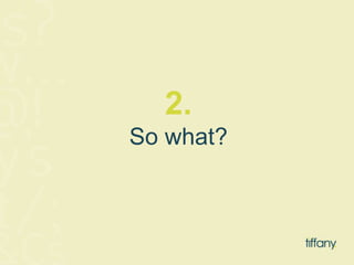 2. 
So what? 
 