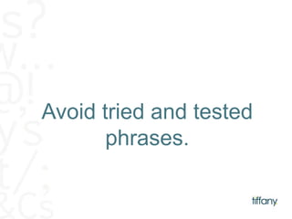 Avoid tried and tested 
phrases. 
 