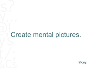 Create mental pictures. 
 