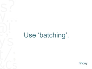 Use ‘batching’. 
 
