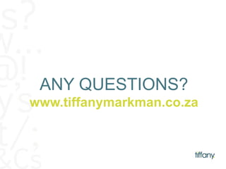 ANY QUESTIONS? 
www.tiffanymarkman.co.za 
