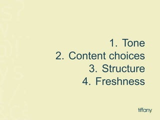 1. Tone 
2. Content choices 
3. Structure 
4. Freshness 
 