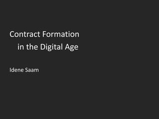 Contract Formation
in the Digital Age
Idene Saam
 