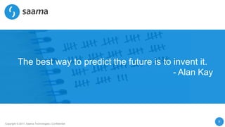 0
Copyright © 2017, Saama Technologies | Confidential
The best way to predict the future is to invent it.
- Alan Kay
 